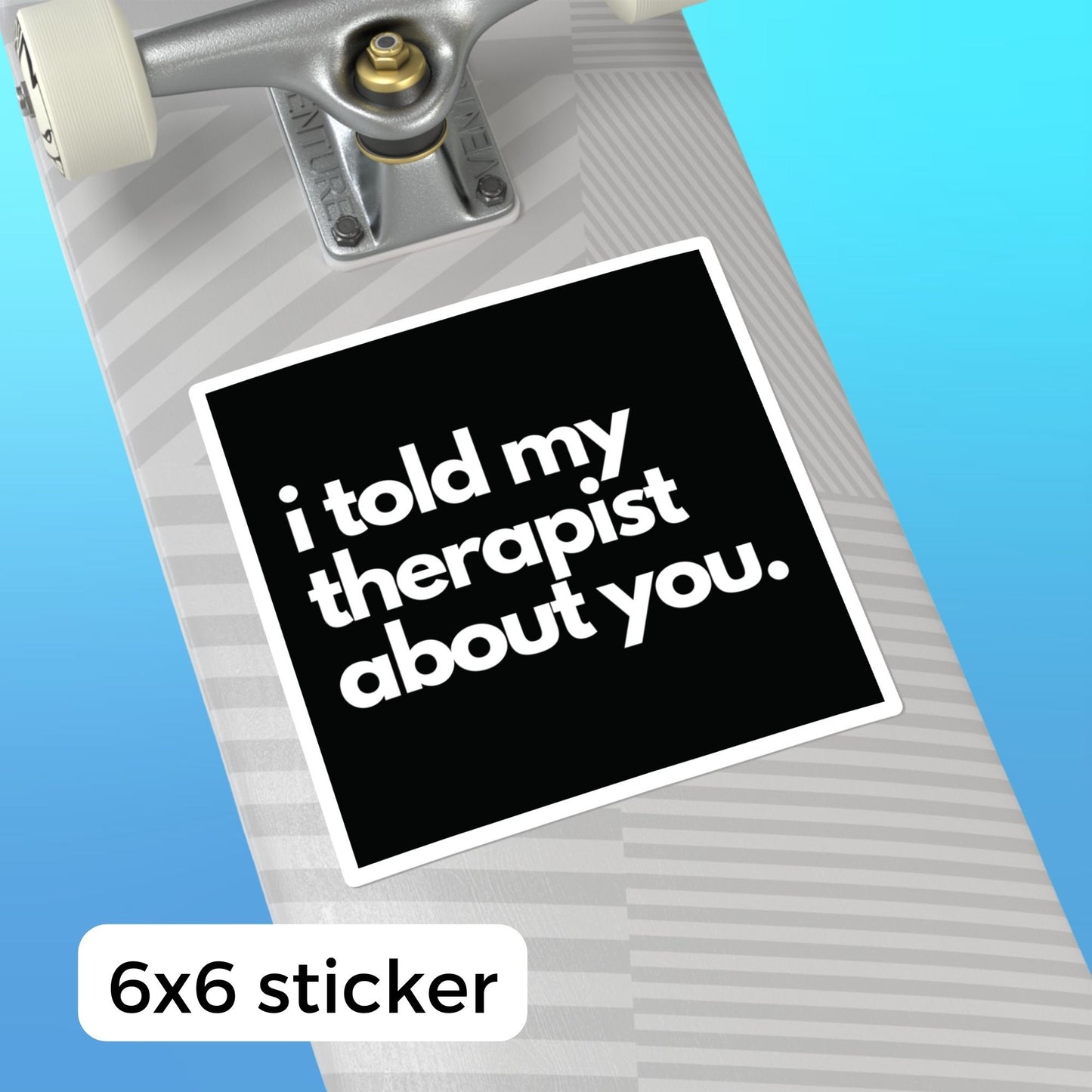 "I told My Therapist About You" Square Stickers